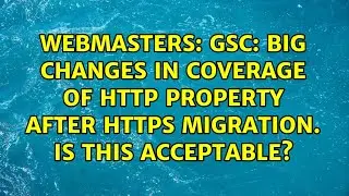 GSC: Big changes in coverage of HTTP property after HTTPS migration. Is this acceptable?