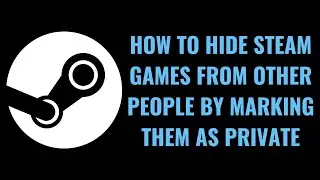 How to Hide Steam Games from Other People by Marking as Private