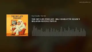 THE SHY LIFE PODCAST - 804: CHARLOTTE SHADE'S BELATED FESTIVE TIPPLE!