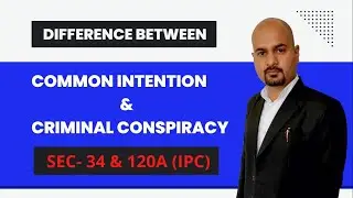 DIFFERENCE B/W COMMON INTENTION & CRIMINAL CONSPIRACY, (SEC 34 & 120A IPC), INDIAN PENAL CODE, 1860