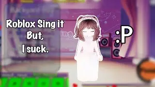 Roblox: Sing it! But I suck&hellip; :P