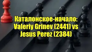 Каталонское-начало: Valeriy Grinev (2441) vs Jesus Perez (2384)