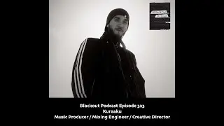 Blackout Podcast Episode 323: Kuraaku - Music Producer / Mixing Engineer / Creative Director