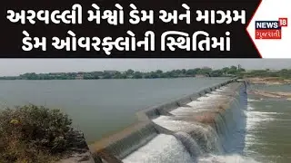 Aravalli Meshwo Dam Overflow : અરવલ્લી મેશ્વો ડેમ અને માઝમ ડેમ ઓવરફ્લોની સ્થિતિમાં | News18 Gujarati