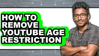 How to Remove Youtube Age Restriction (full Guide)