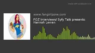 FGZ Interviews/ Syfy Talk presents: Hannah Levien