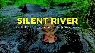SILENT RIVER - Gentle River Stream for Stress Relief & Calm Nights