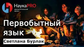 Каким был первобытный язык? Происхождение языка &ndash; Светлана Бурлак | Лекции по лингвистике