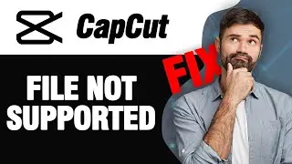 How To Fix CapCut App File Not Supported | Easy Quick Solution