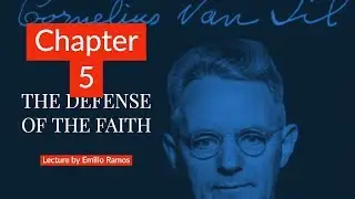 Presuppositional Apologetics | Cornelius Van Til | Defense of the Faith Ch 5