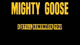 MIGHTY GOOSE - I STILL REMEMBER YOU
