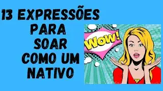 VOCÊ CONHECE ESSAS 13 EXPRESSÕES MUITO USADAS EM INGLÊS?