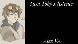 Ticci Toby x listener// Alex VA// part 6// creepypasta