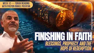 Finishing in Faith: Blessings, Prophecy, and the Hope of Redemption — Week 12 Torah Reading
