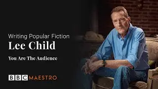 Lee Child &ndash; You Are The Audience &ndash; Writing Popular Fiction - BBC Maestro