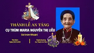 Nghi Thức Di Quan & Thánh Lễ An Táng Cụ Trùm Maria Nguyễn Thị Liễu | Giáo Xứ Thánh Antôn