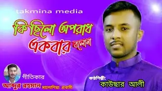কি ছিল অপরাধ একবার বলো না ||ki chilo Apradh Ek Bar voluna,  শিল্পী কাউছার আলী, গীতিকার আব্দুর রহমান
