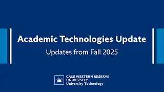 CWRU Academic Technologies Updates: New Features from Fall 2025