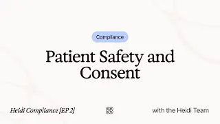 Heidi Compliance [EP 2] Patient Safety and Consent