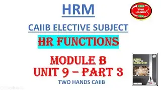 HRM I UNIT 9 - PART 3 I HRM CAIIB I TWO HANDS CAIIB I TWO HANDS CAIIB HRM ELECTIVE SUBJECT