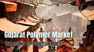 GUJARAT POLYMER MARKET: TRADING OPPORTUNITIES