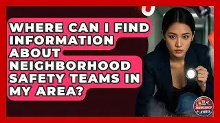 Where Can I Find Information About Neighborhood Safety Teams in My Area? | Your Emergency Planner