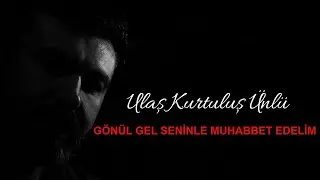 Ulaş Kurtuluş ÜNLÜ - Gönül Gel Seninle Muhabbet Edelim