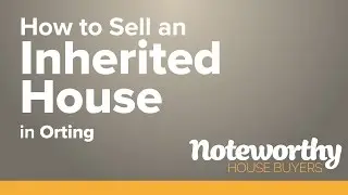 How to Sell an Inherited House in Orting - Noteworthy House Buyers