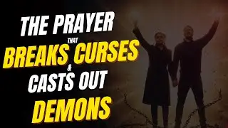 The Prayer That Breaks Curses and Casts Out Demons | Salvation & Deliverance