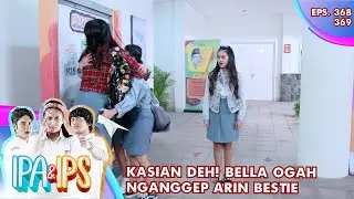 Kasian Deh! Bella Ogah Nganggep Arin Bestie - IPA & IPS GTV | EPS 368-369 (5/7)