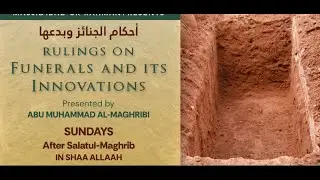 – أحكام الجنائز وبدعها | Rulings On Funerals & Its Innovations class 8| Abu Muhammad al-Maghribe