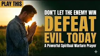 DON'T LET THE ENEMY WIN Today: A Powerful Spiritual Warfare Prayer to Defeat Evil