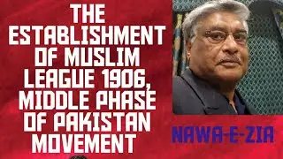 THE MIDDLE PHASE OF PAKISTAN MOVEMENT, ESTABLISHMENT OF THE MUSLIM LEAGUE 1906! NAWA-E-ZIA 