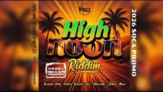 🔥HIGH NOON RIDDIM -2026 SOCA PROMO🔥 |PATRICEROBERTS|RAE|MARZVILLE|ARTHURALLAIN|PROBLEMCHILD