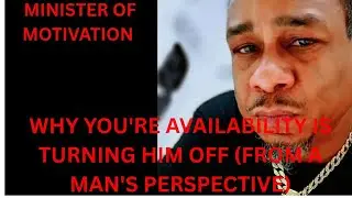 WHY YOU'RE AVAILABILITY IS TURNING HIM OFF (FROM A MAN'S PERSPECTIVE)