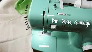 Sessiz Vlog | Bir Dikiş G&uuml;nl&uuml;ğ&uuml;