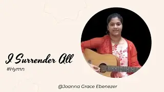 All to Jesus I Surrender by Joanna Ebenezer | Christian Music Hymn