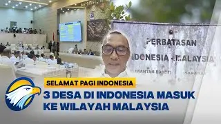 Isu Perbatasan Tiga Desa Nunukan yang Masuk Wilayah Malaysia Terungkap - [Selamat Pagi Indonesia]
