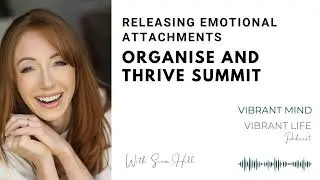 Releasing Emotional Attachments - Organise & Thrive Summit