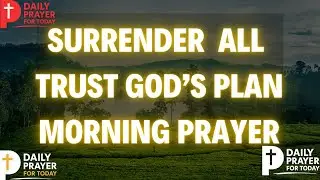 Powerful Morning Prayer to SURRENDER and Trust God's Plan Every Day 🙏