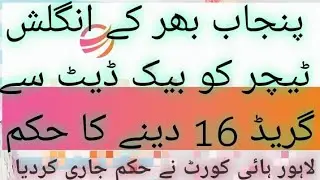 Punjab bhar ke English teachers ko back date say grade 16 Dene ka hukam Lahore high Court Lahore