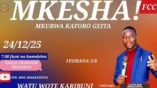 LIVE: MKESHA MKUBWA 24/12/25/ FCC KATORO GEITA/ PASTOR JOHN MWAKATENYA