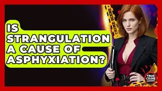 Is Strangulation A Cause Of Asphyxiation? - True Crime Lovers