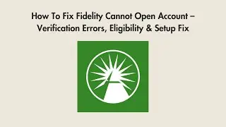 How To Fix Fidelity Cannot Open Account &ndash; Verification Errors, Eligibility & Setup Fix