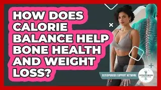 How Does Calorie Balance Help Bone Health And Weight Loss? - Osteoporosis Support Network