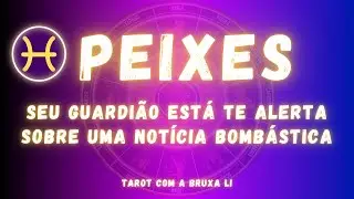 PEIXES♓ SEU GUARDIÃO TE ALERTA SOBRE UMA NOTÍCIA BOMBÁSTICA