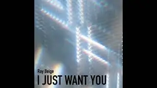Ray Beige - I Just Want You