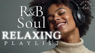 【R&B Soul】Unwind Your Soul | Smooth R&B Chill Playlist for Peaceful Moments