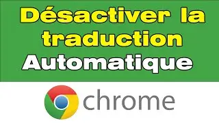 Comment d&eacute;sactiver la traduction automatique Google Chrome