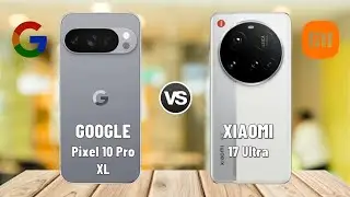 Xiaomi 17 Ultra vs Google Pixel 10 Pro XL | Which one is best for you?